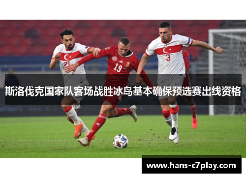 斯洛伐克国家队客场战胜冰岛基本确保预选赛出线资格